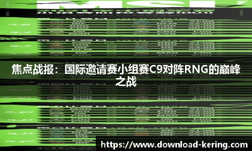 焦点战报：国际邀请赛小组赛C9对阵RNG的巅峰之战